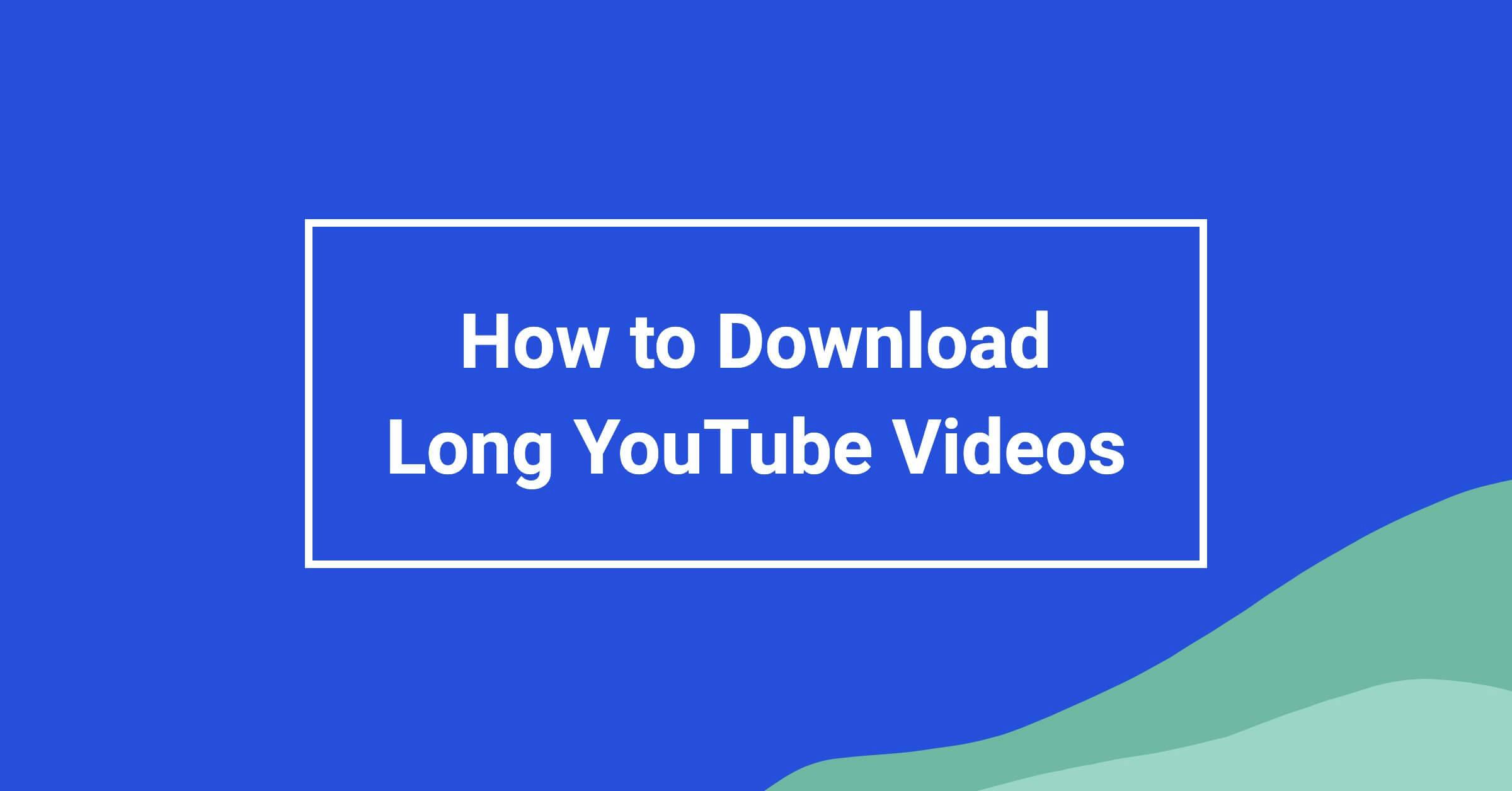 How to Download Long YouTube Videos in MP4 or MP3
