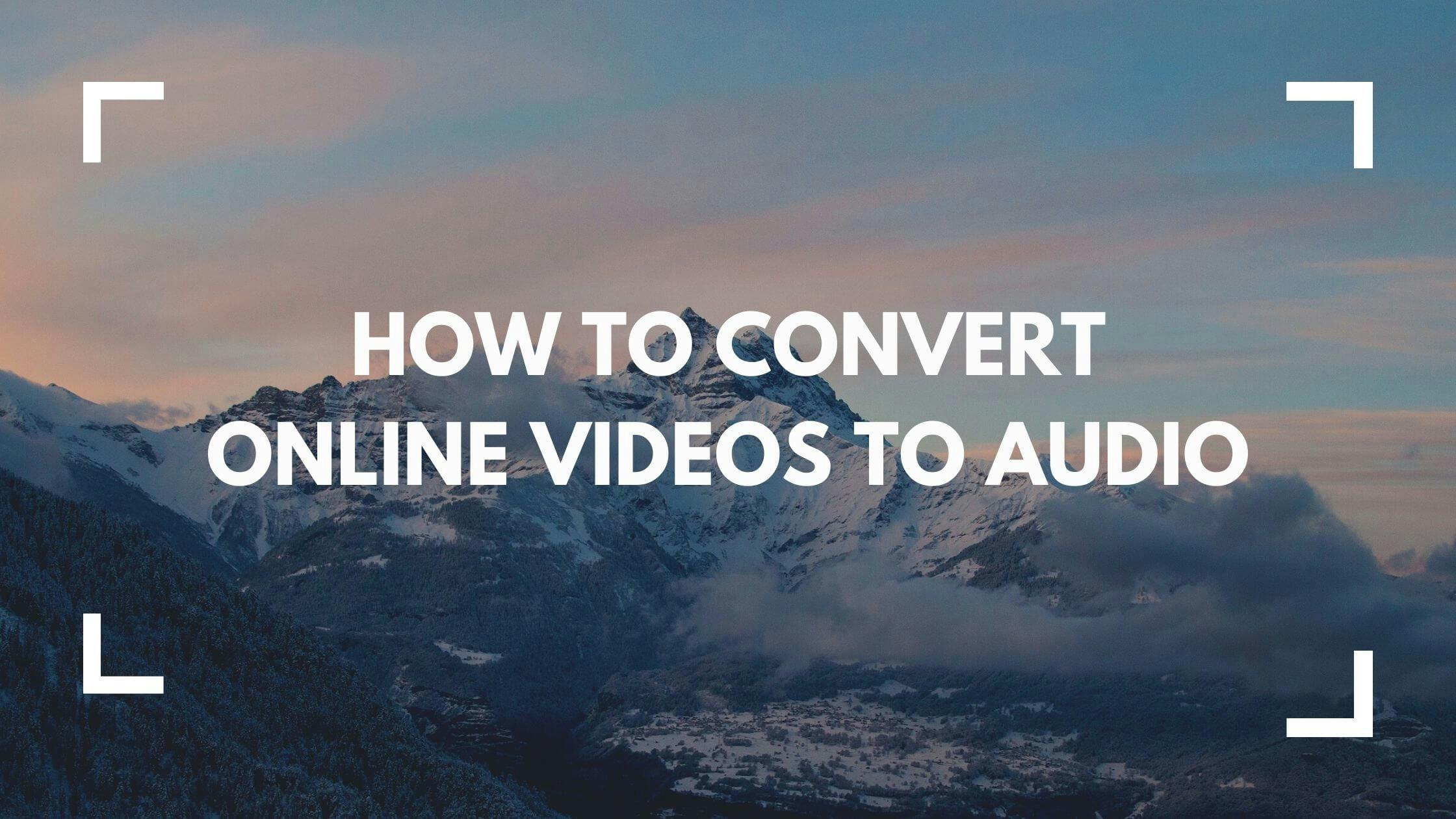 How to Convert Online Videos to Audio
